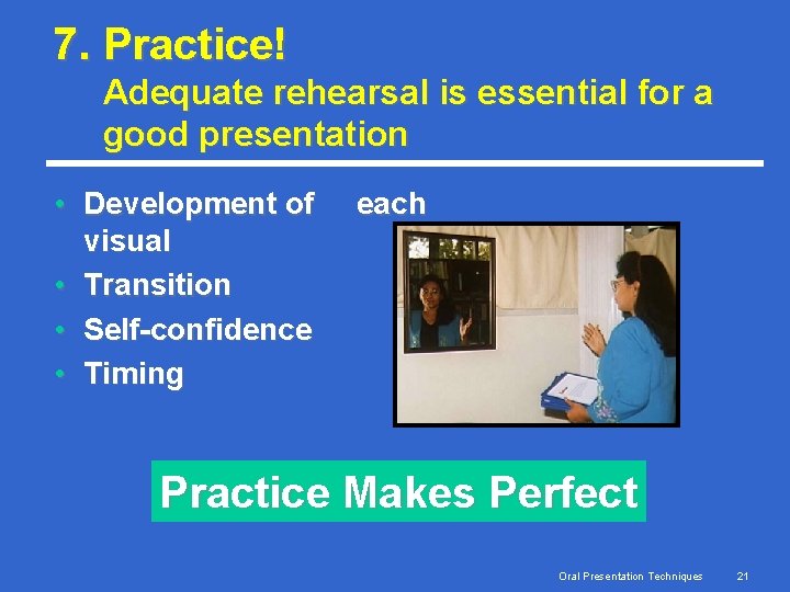 7. Practice! Adequate rehearsal is essential for a good presentation • Development of visual