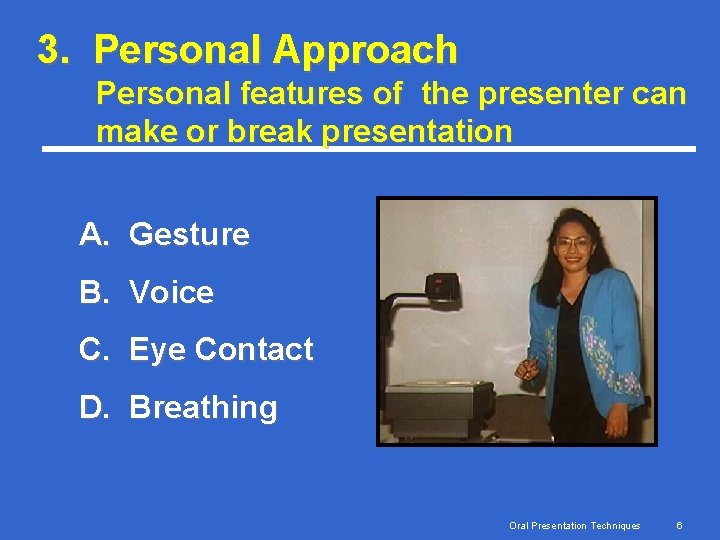 3. Personal Approach Personal features of the presenter can make or break presentation A.