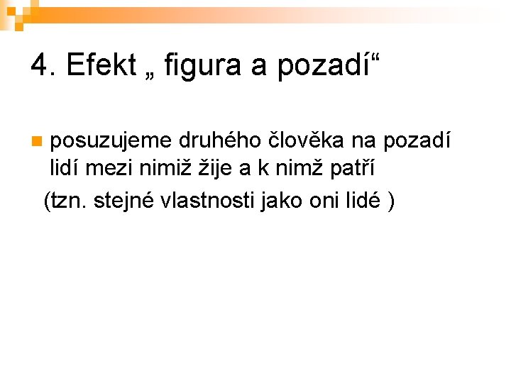 4. Efekt „ figura a pozadí“ posuzujeme druhého člověka na pozadí lidí mezi nimiž