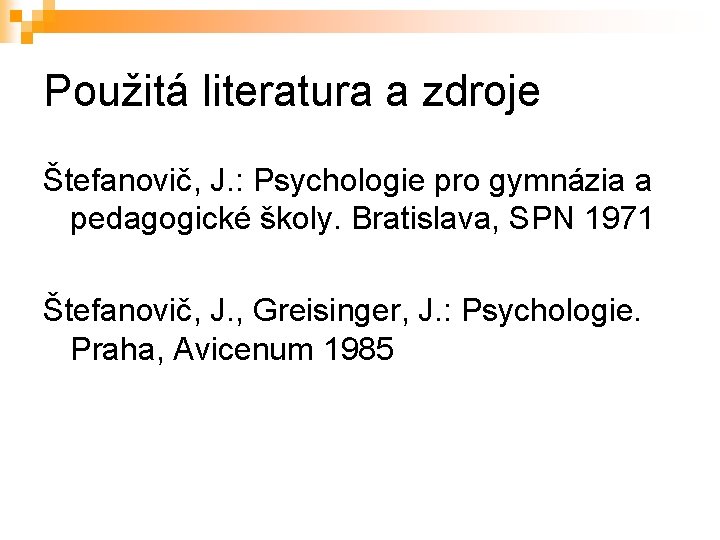 Použitá literatura a zdroje Štefanovič, J. : Psychologie pro gymnázia a pedagogické školy. Bratislava,