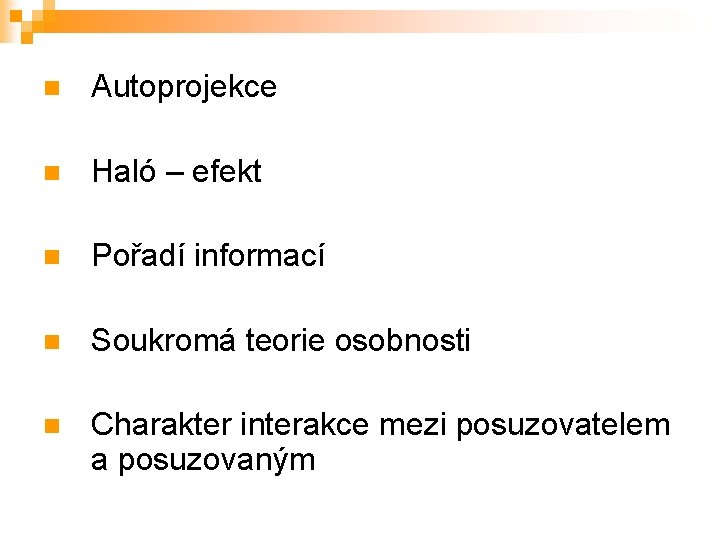 n Autoprojekce n Haló – efekt n Pořadí informací n Soukromá teorie osobnosti n