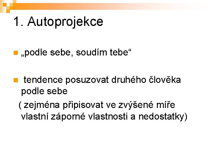 1. Autoprojekce n „podle sebe, soudím tebe“ tendence posuzovat druhého člověka podle sebe (