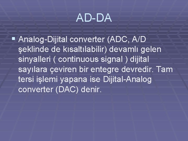 AD-DA § Analog-Dijital converter (ADC, A/D şeklinde de kısaltılabilir) devamlı gelen sinyalleri ( continuous