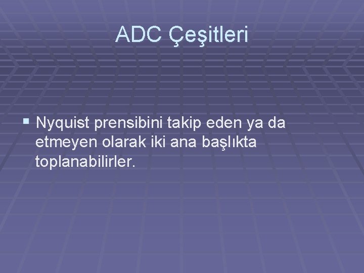 ADC Çeşitleri § Nyquist prensibini takip eden ya da etmeyen olarak iki ana başlıkta