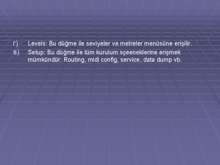 r) s) Levels: Bu düğme ile seviyeler ve metreler menüsüne erişilir. Setup: Bu düğme