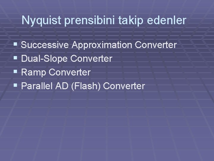 Nyquist prensibini takip edenler § Successive Approximation Converter § Dual-Slope Converter § Ramp Converter