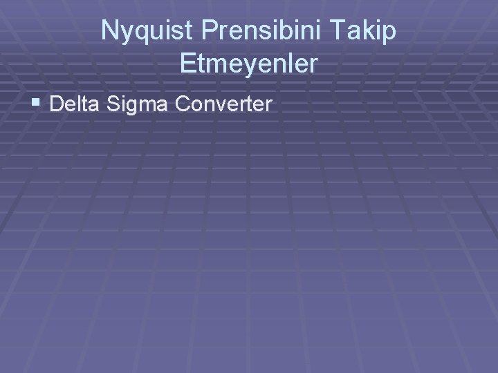 Nyquist Prensibini Takip Etmeyenler § Delta Sigma Converter 