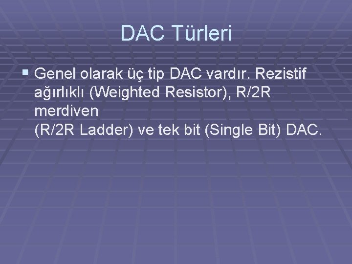 DAC Türleri § Genel olarak üç tip DAC vardır. Rezistif ağırlıklı (Weighted Resistor), R/2