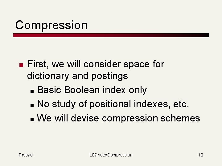 Compression n First, we will consider space for dictionary and postings n Basic Boolean