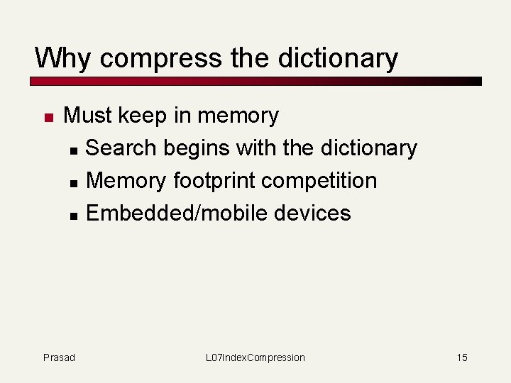 Why compress the dictionary n Must keep in memory n Search begins with the