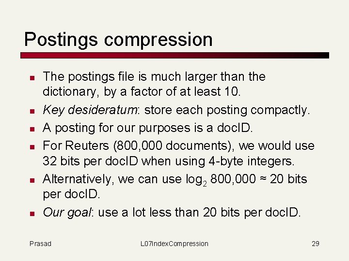 Postings compression n n n The postings file is much larger than the dictionary,