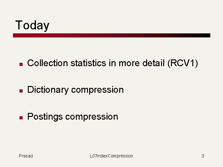 Today n Collection statistics in more detail (RCV 1) n Dictionary compression n Postings
