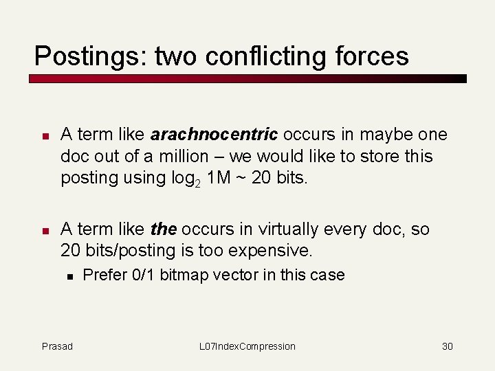 Postings: two conflicting forces n n A term like arachnocentric occurs in maybe one