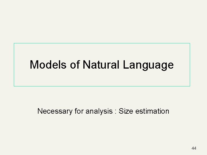 Models of Natural Language Necessary for analysis : Size estimation 44 