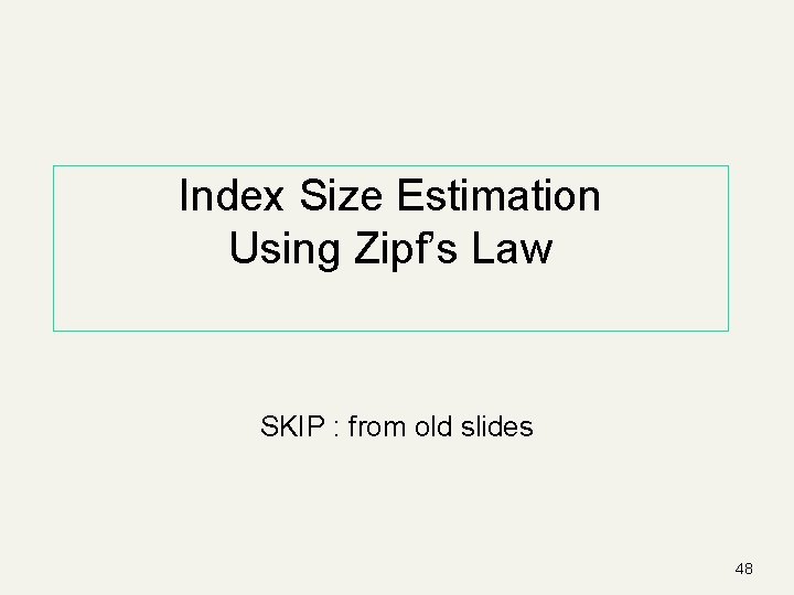 Index Size Estimation Using Zipf’s Law SKIP : from old slides 48 