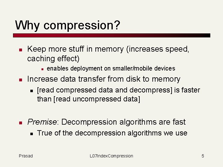 Why compression? n Keep more stuff in memory (increases speed, caching effect) n n