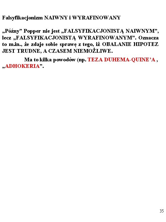 Falsyfikacjonizm NAIWNY i WYRAFINOWANY „Późny” Popper nie jest „FALSYFIKACJONISTĄ NAIWNYM”, lecz „FALSYFIKACJONISTĄ WYRAFINOWANYM”. Oznacza