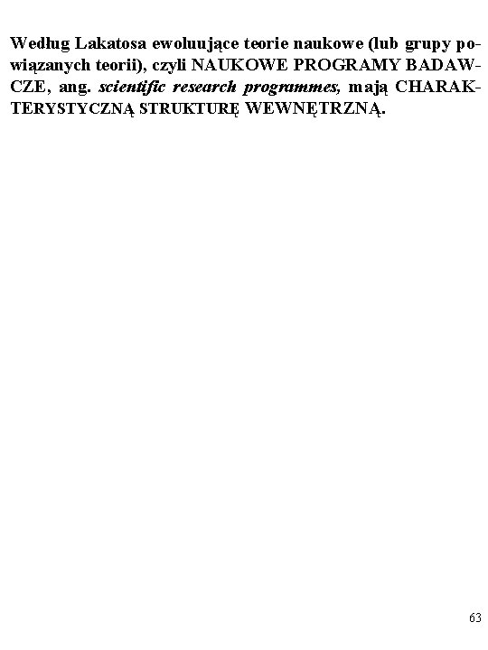 Według Lakatosa ewoluujące teorie naukowe (lub grupy powiązanych teorii), czyli NAUKOWE PROGRAMY BADAWCZE, ang.