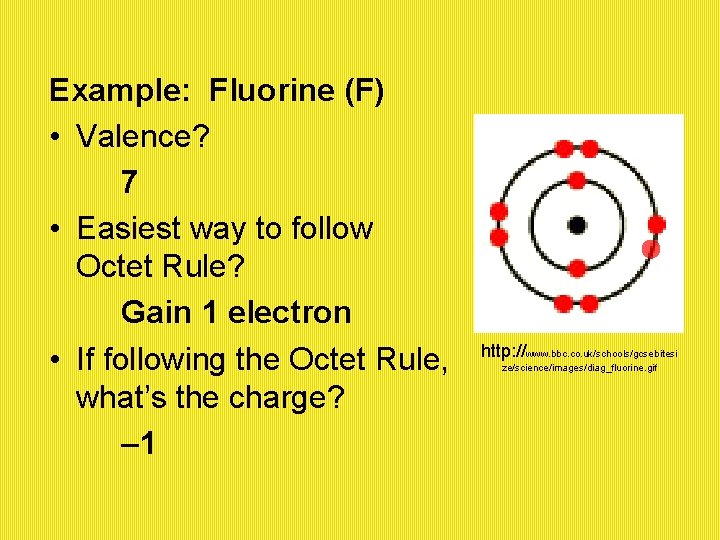 Example: Fluorine (F) • Valence? 7 • Easiest way to follow Octet Rule? Gain