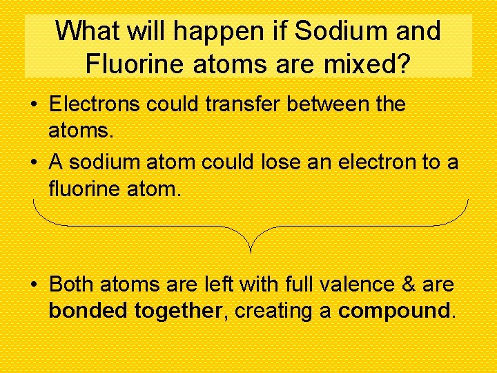What will happen if Sodium and Fluorine atoms are mixed? • Electrons could transfer