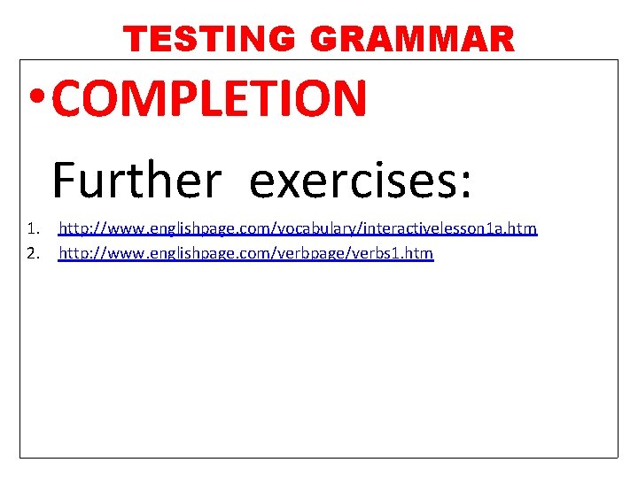 TESTING GRAMMAR • COMPLETION Further exercises: 1. http: //www. englishpage. com/vocabulary/interactivelesson 1 a. htm