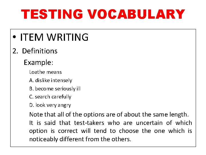 TESTING VOCABULARY • ITEM WRITING 2. Definitions Example: Loathe means A. dislike intensely B.