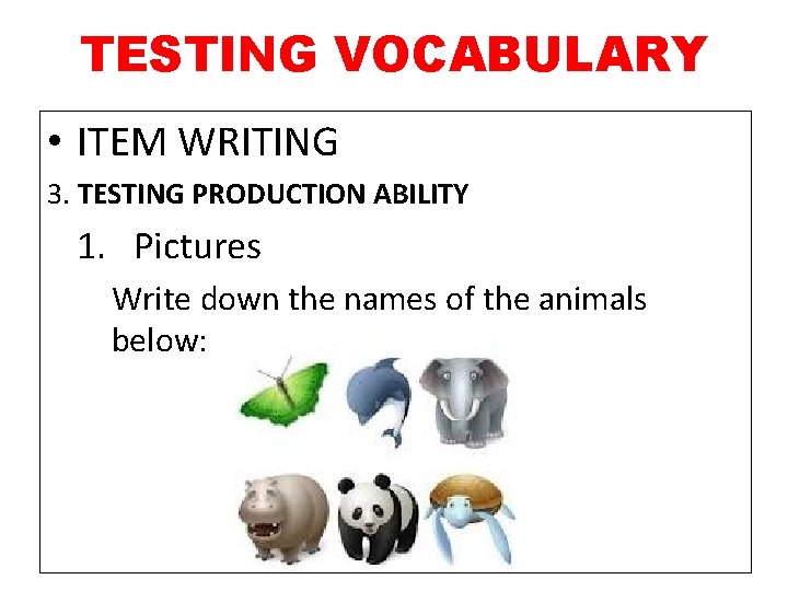 TESTING VOCABULARY • ITEM WRITING 3. TESTING PRODUCTION ABILITY 1. Pictures Write down the