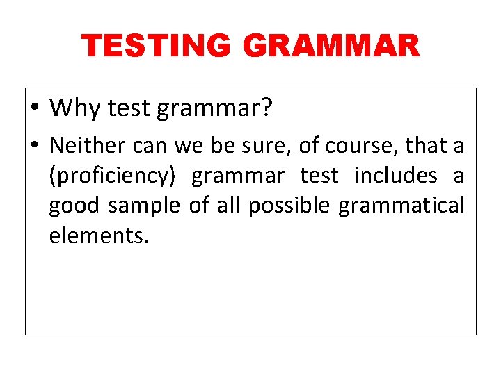 TESTING GRAMMAR • Why test grammar? • Neither can we be sure, of course,