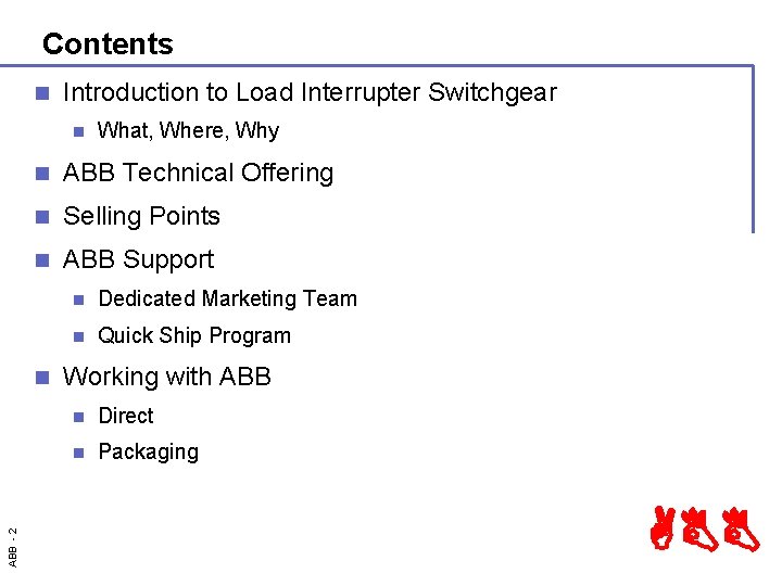 Contents n Introduction to Load Interrupter Switchgear n n ABB Technical Offering n Selling