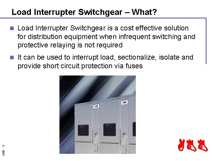 ABB - 3 Load Interrupter Switchgear – What? n Load Interrupter Switchgear is a