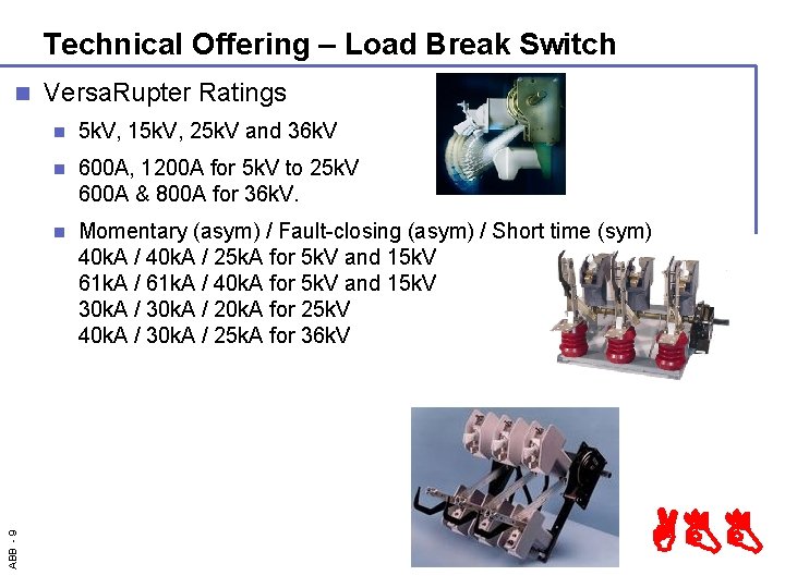 Technical Offering – Load Break Switch ABB - 9 n Versa. Rupter Ratings n