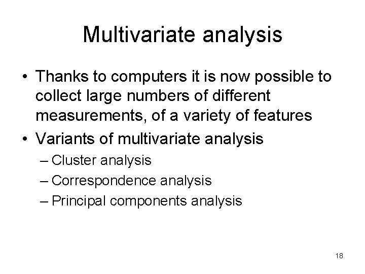 Multivariate analysis • Thanks to computers it is now possible to collect large numbers