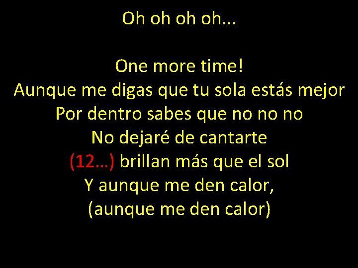 Oh oh oh oh. . . One more time! Aunque me digas que tu