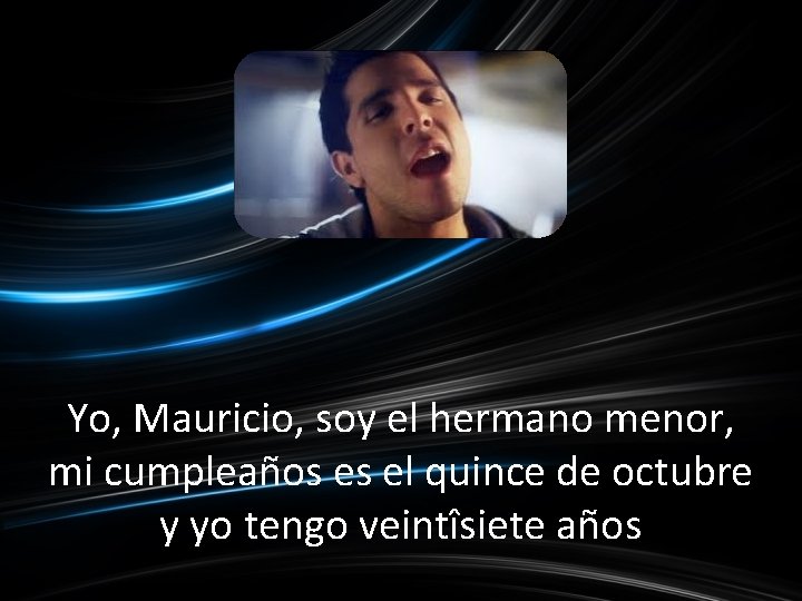 Yo, Mauricio, soy el hermano menor, mi cumpleaños es el quince de octubre y