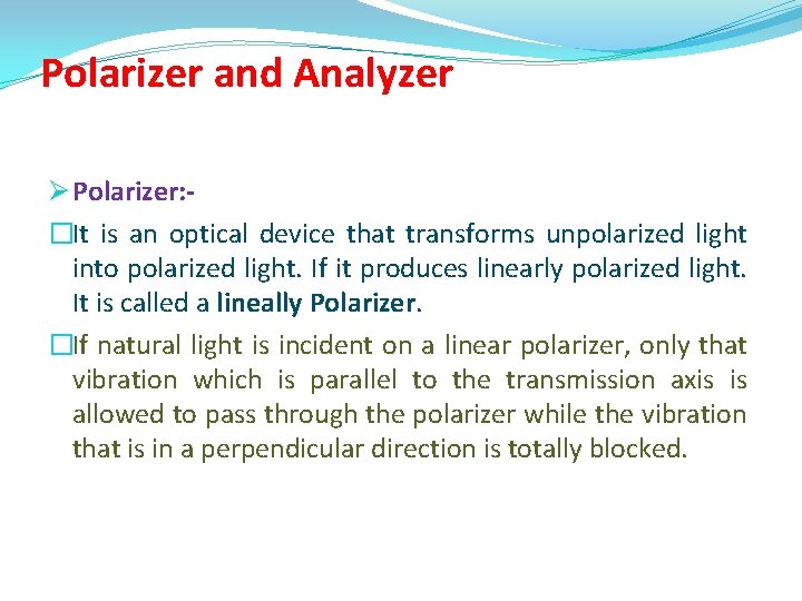 Polarizer and Analyzer Ø Polarizer: �It is an optical device that transforms unpolarized light