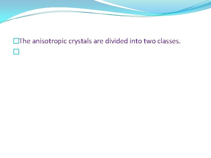 �The anisotropic crystals are divided into two classes. � 