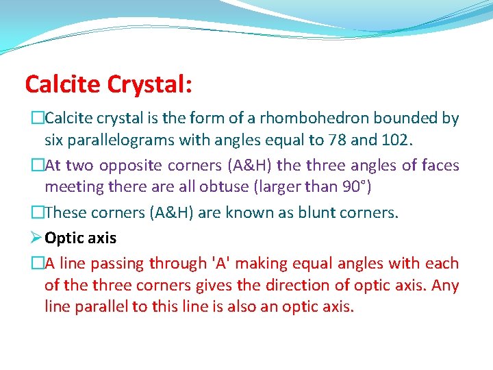 Calcite Crystal: �Calcite crystal is the form of a rhombohedron bounded by six parallelograms