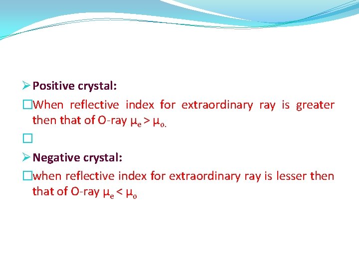 Ø Positive crystal: �When reflective index for extraordinary ray is greater then that of