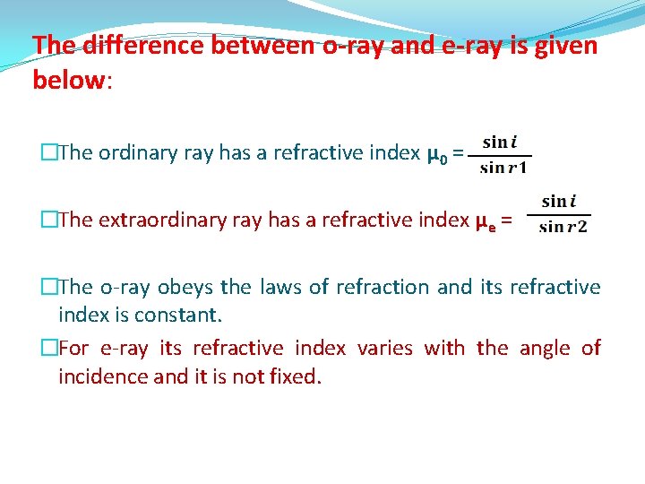 The difference between o-ray and e-ray is given below: �The ordinary ray has a