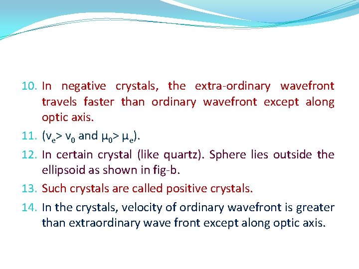 10. In negative crystals, the extra-ordinary wavefront travels faster than ordinary wavefront except along