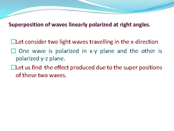 Superposition of waves linearly polarized at right angles. �Let consider two light waves travelling