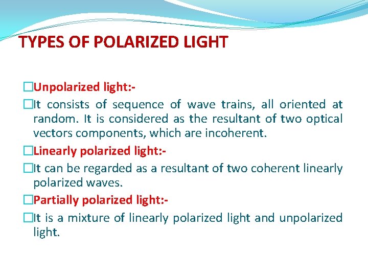 TYPES OF POLARIZED LIGHT �Unpolarized light: �It consists of sequence of wave trains, all