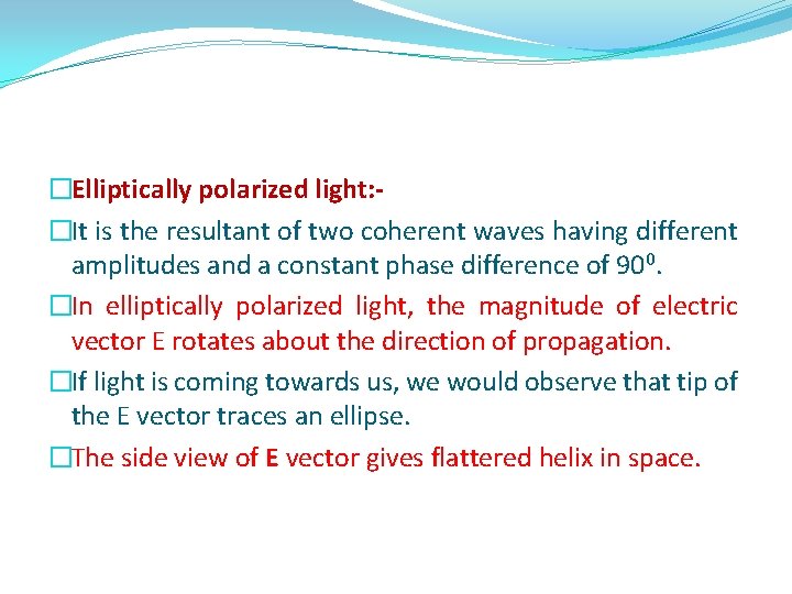 �Elliptically polarized light: �It is the resultant of two coherent waves having different amplitudes