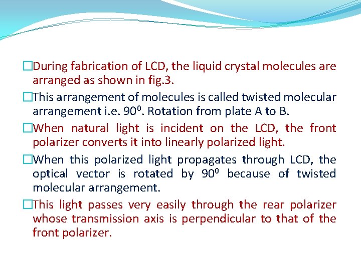 �During fabrication of LCD, the liquid crystal molecules are arranged as shown in fig.