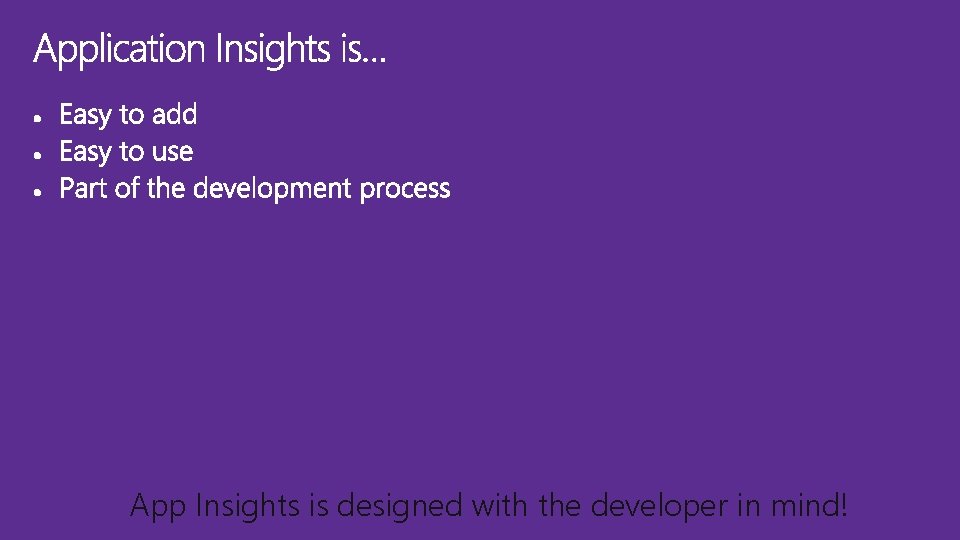 App Insights is designed with the developer in mind! 