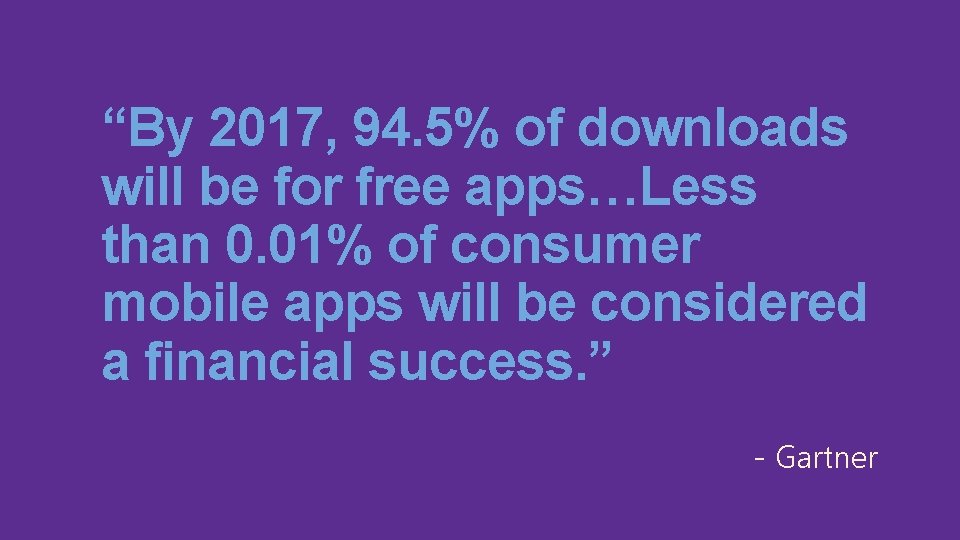 “By 2017, 94. 5% of downloads will be for free apps…Less than 0. 01%