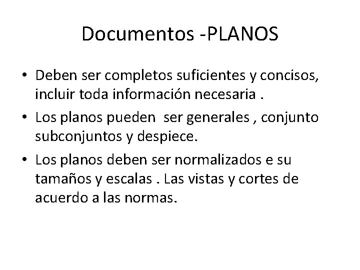 Documentos -PLANOS • Deben ser completos suficientes y concisos, incluir toda información necesaria. •