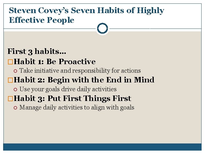 Steven Covey’s Seven Habits of Highly Effective People First 3 habits… �Habit 1: Be