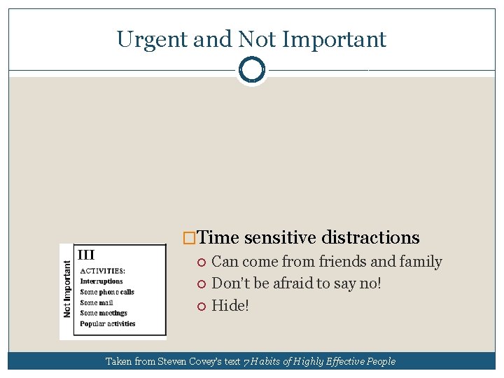 Urgent and Not Important �Time sensitive distractions Can come from friends and family Don’t