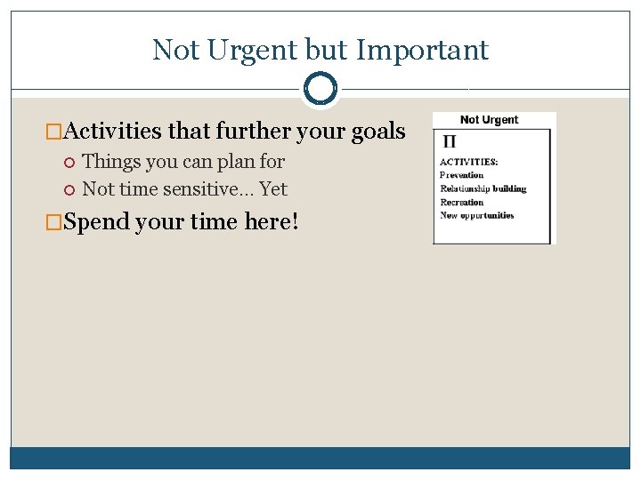 Not Urgent but Important �Activities that further your goals Things you can plan for